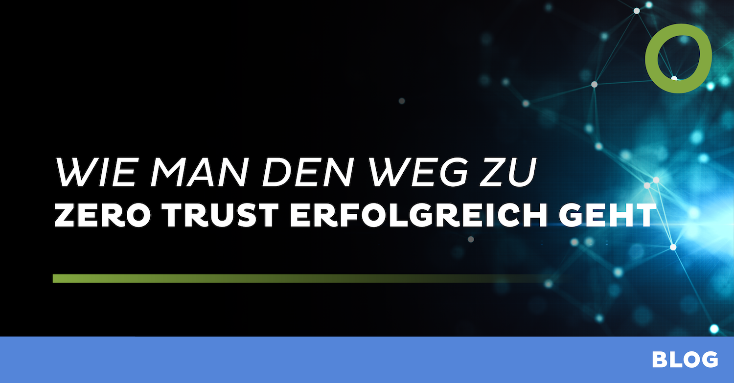 Wie man den Weg zu Zero Trust erfolgreich geht