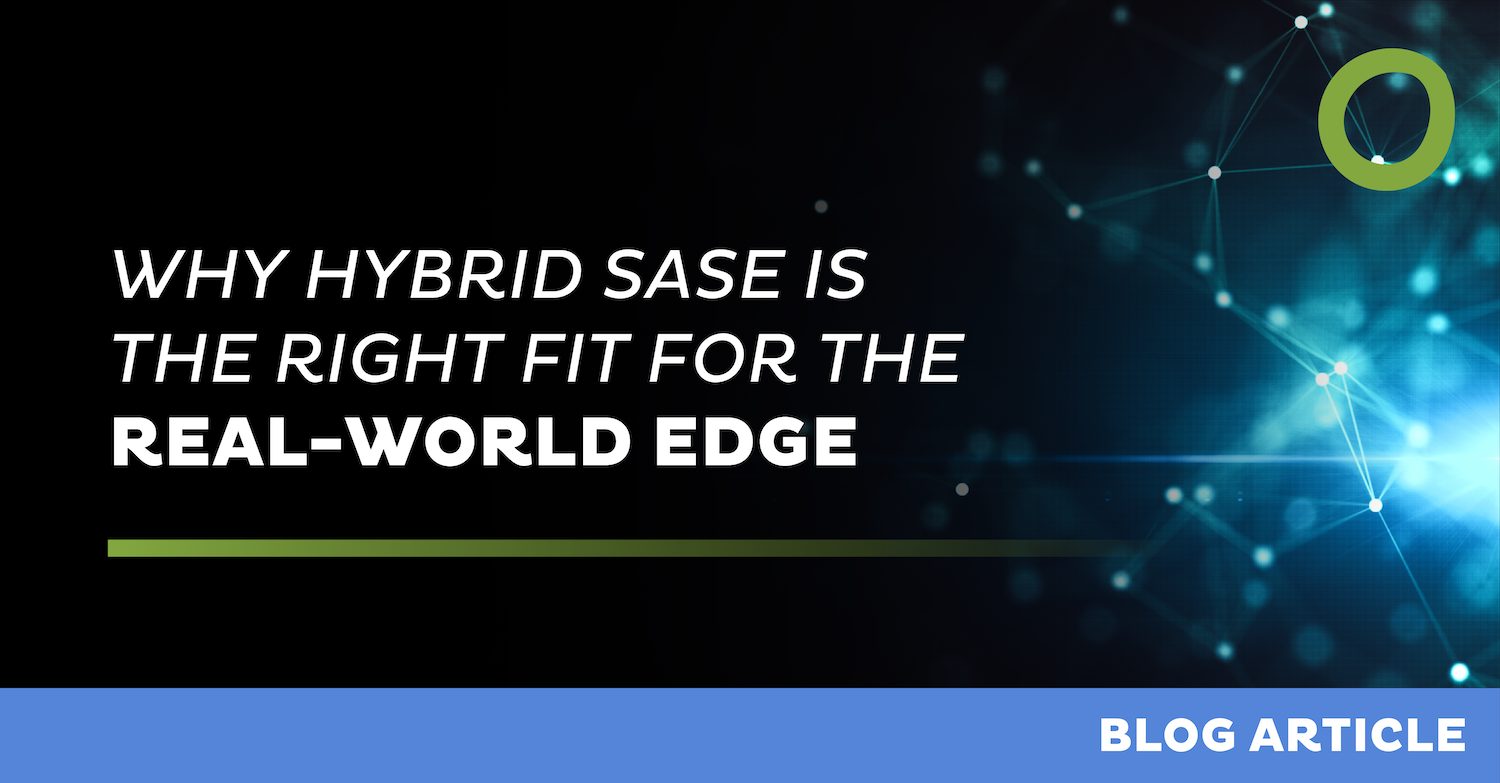 Why Hybrid SASE Is the Right Fit for the Real-World Edge