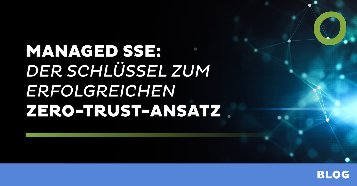 Managed SSE: Der Schlüssel zum erfolgreichen Zero-Trust-Ansatz