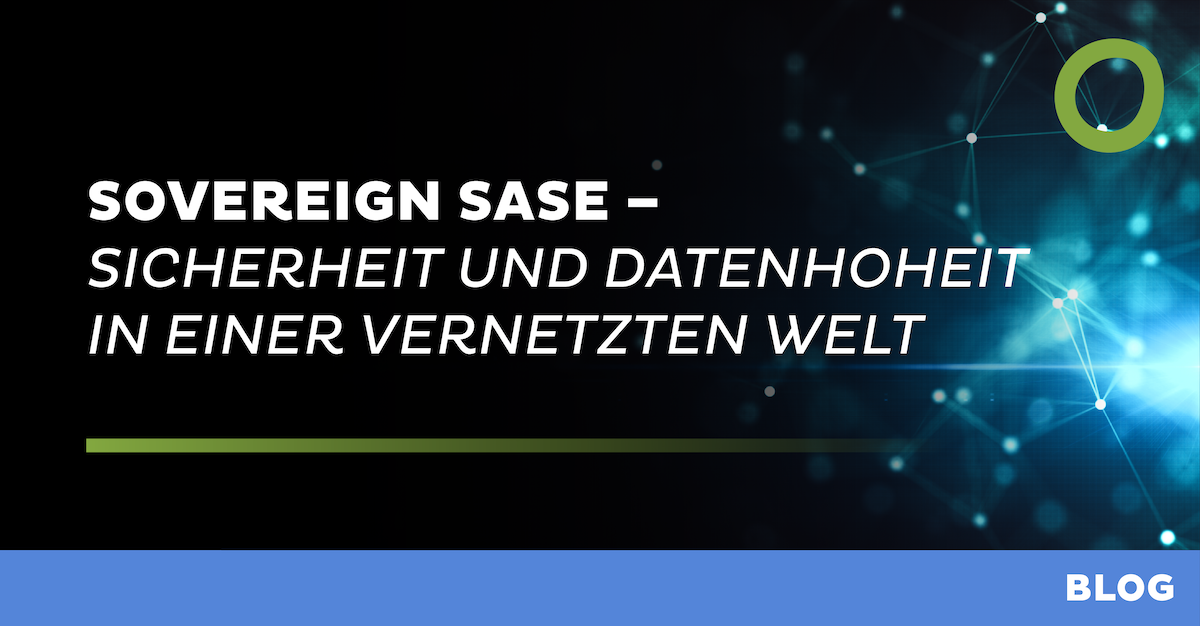 Sovereign SASE - Sicherheit und Datenhoheit in einer vernetzten Welt