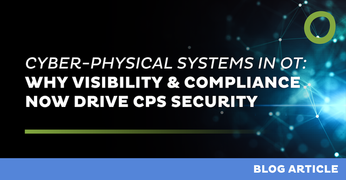 Cyber-physical systems in OT: Why visibility and compliance now drive CPS security