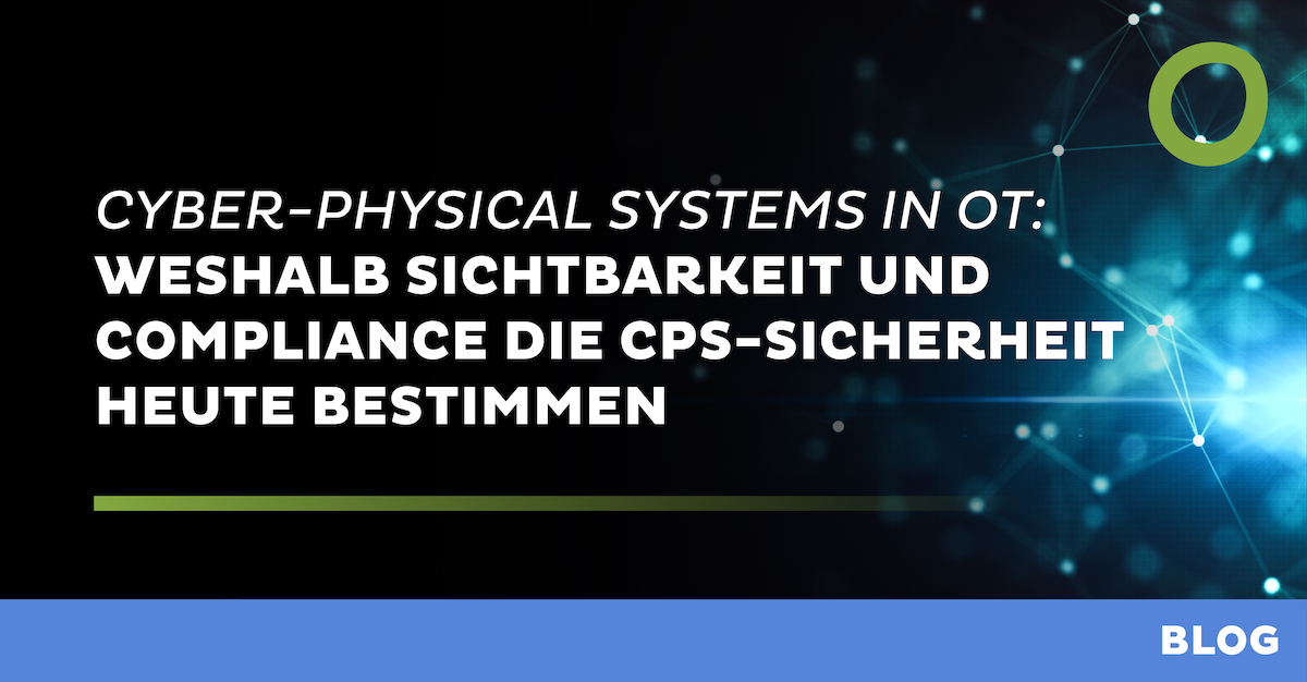 Cyber-Physical Systems in OT: Weshalb Sichtbarkeit und Compliance die CPS-Sicherheit heute bestimmen