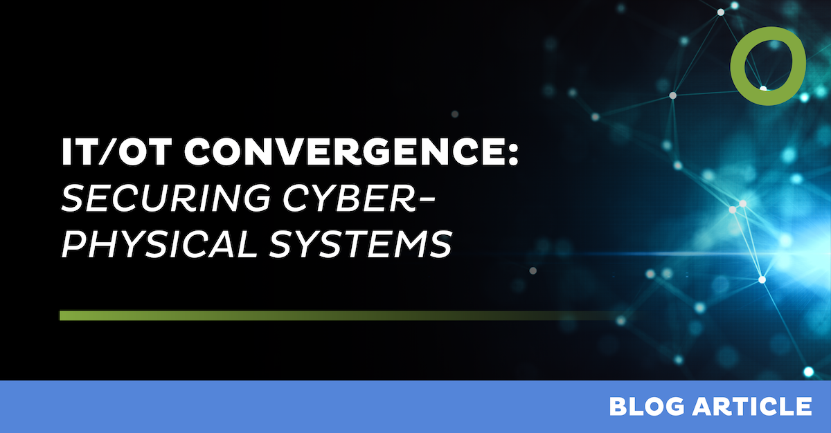 IT/OT Convergence: Securing Cyber-Physical Systems