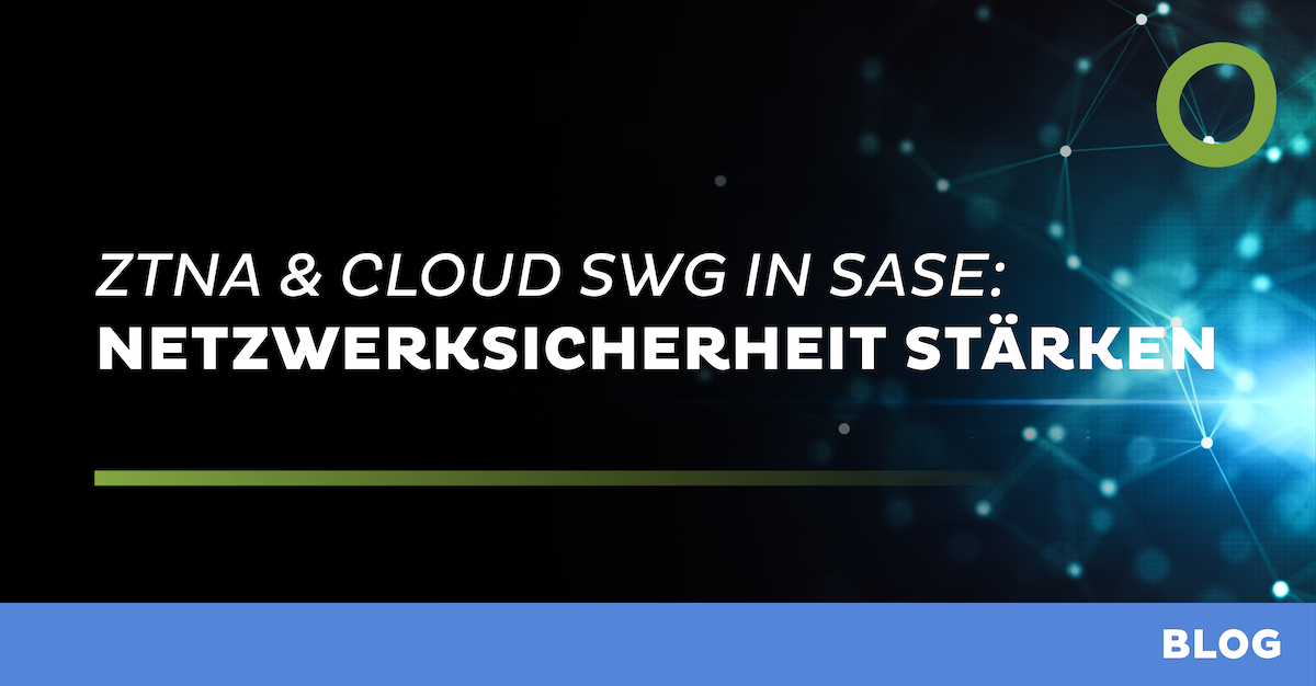 ZTNA & Cloud SWG in SASE: Netzwerksicherheit stärken