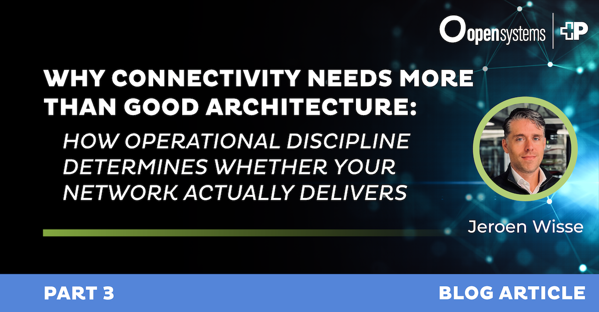 Why Connectivity Needs More Than Good Architecture: How operational discipline determines whether your network actually delivers.
