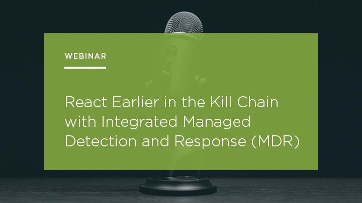React Earlier in the Kill Chain with Integrated Managed Detection and Response (MDR)