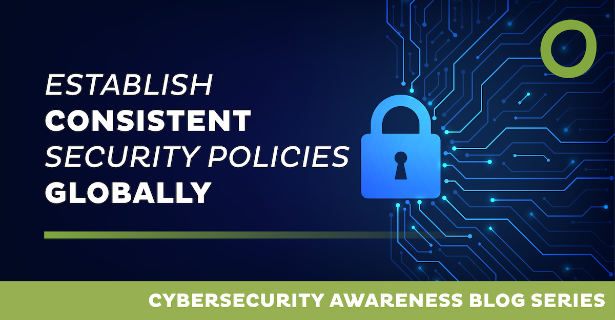 A digital image with a blue padlock and circuit lines symbolizes cybersecurity. The text reads: "Establish Consistent Security Policies Globally." Below, a green banner states: "Cybersecurity Awareness Blog Series.